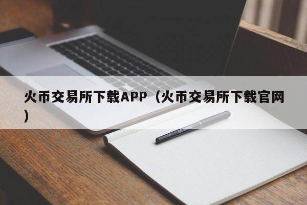 火币交易所下载APP（火币交易所下载官网）-第1张图片-欧易下载